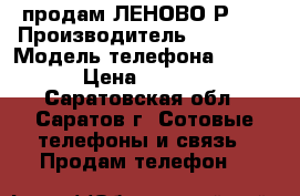 продам ЛЕНОВО Р780 › Производитель ­ LENOVO › Модель телефона ­ P780 › Цена ­ 1 500 - Саратовская обл., Саратов г. Сотовые телефоны и связь » Продам телефон   